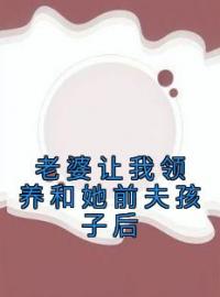 主角是周正刘兰张昊的小说在线阅读 老婆让我领养和她前夫孩子后免费阅读