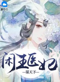主角叫齐妃云南宫夜的小说是什么 闲王医妃谋天下全文免费阅读